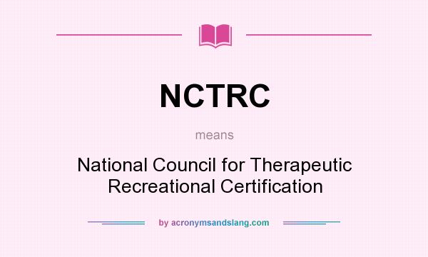 What does NCTRC mean? It stands for National Council for Therapeutic Recreational Certification
