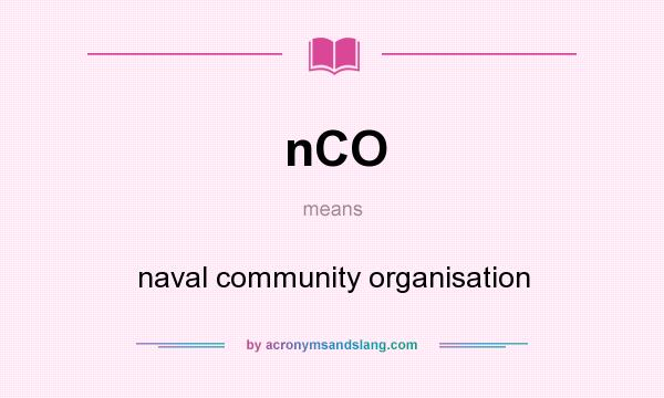 What does nCO mean? It stands for naval community organisation