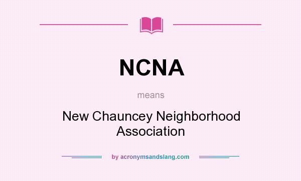 What does NCNA mean? It stands for New Chauncey Neighborhood Association