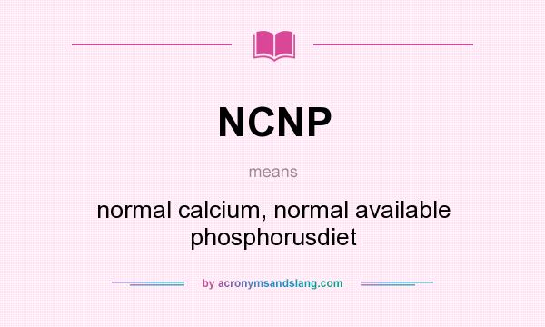 What does NCNP mean? It stands for normal calcium, normal available phosphorusdiet