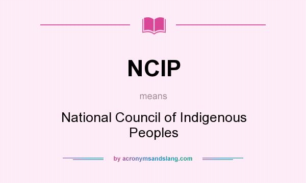 What does NCIP mean? It stands for National Council of Indigenous Peoples