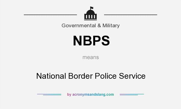 What does NBPS mean? It stands for National Border Police Service