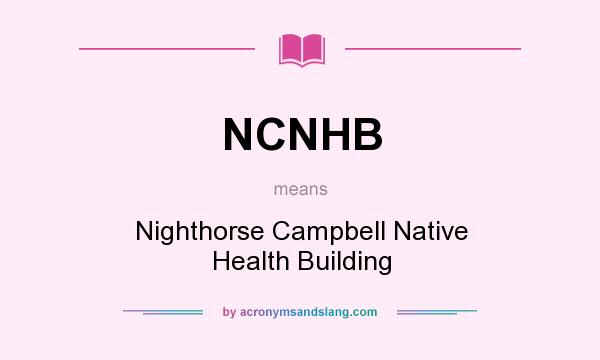 What does NCNHB mean? It stands for Nighthorse Campbell Native Health Building