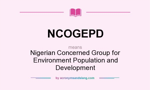 What does NCOGEPD mean? It stands for Nigerian Concerned Group for Environment Population and Development