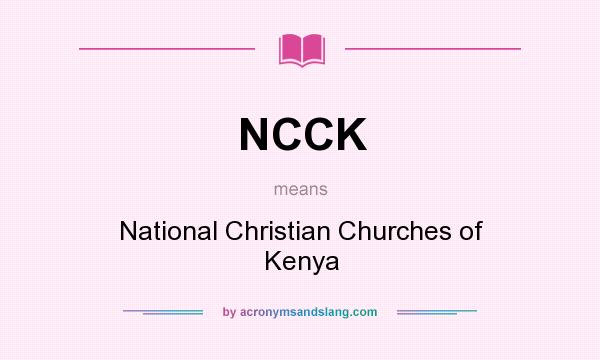What does NCCK mean? It stands for National Christian Churches of Kenya