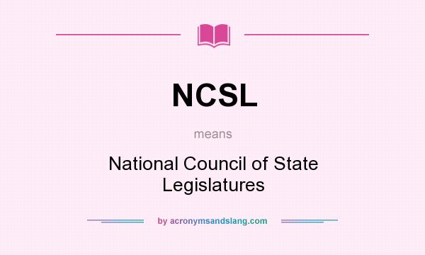 What does NCSL mean? It stands for National Council of State Legislatures