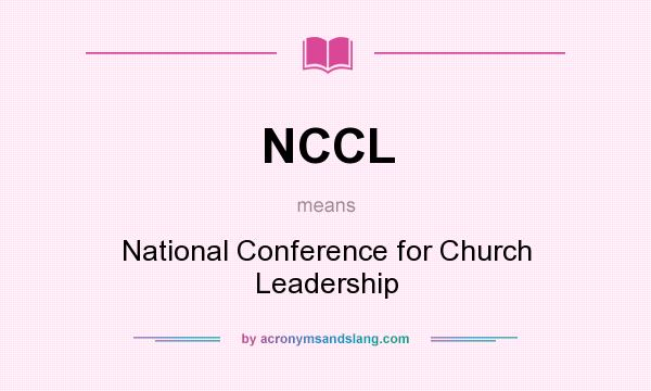 What does NCCL mean? It stands for National Conference for Church Leadership