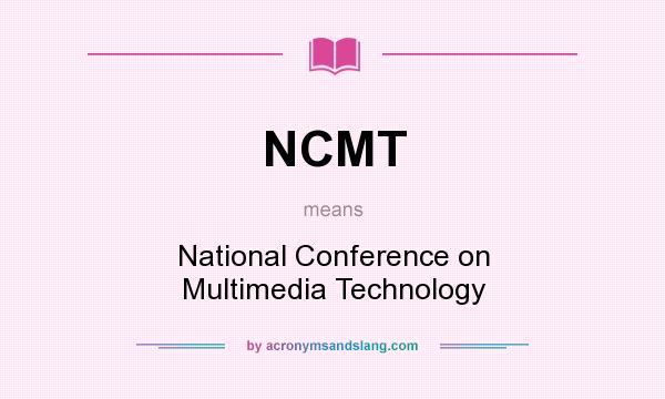 What does NCMT mean? It stands for National Conference on Multimedia Technology