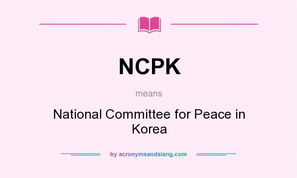 What does NCPK mean? It stands for National Committee for Peace in Korea