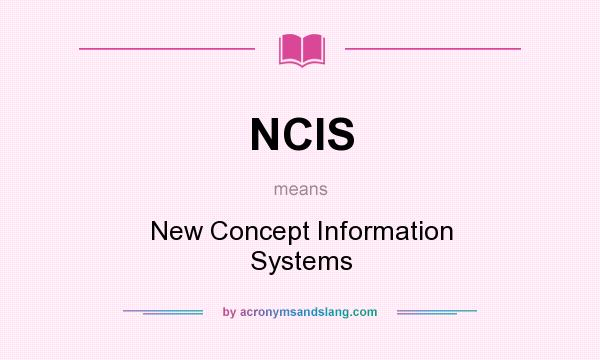 What does NCIS mean? It stands for New Concept Information Systems