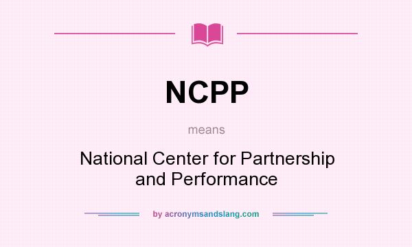 What does NCPP mean? It stands for National Center for Partnership and Performance