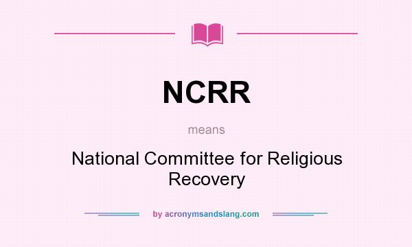 What does NCRR mean? It stands for National Committee for Religious Recovery