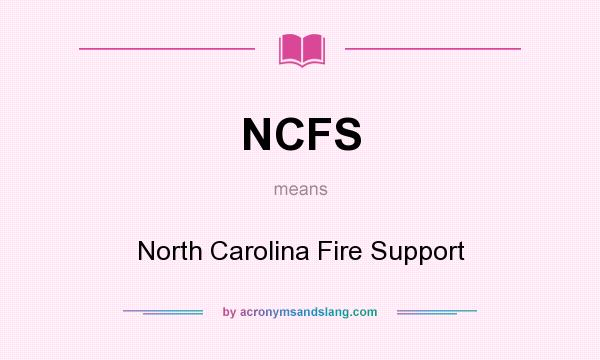 What does NCFS mean? It stands for North Carolina Fire Support