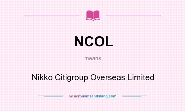 What does NCOL mean? It stands for Nikko Citigroup Overseas Limited