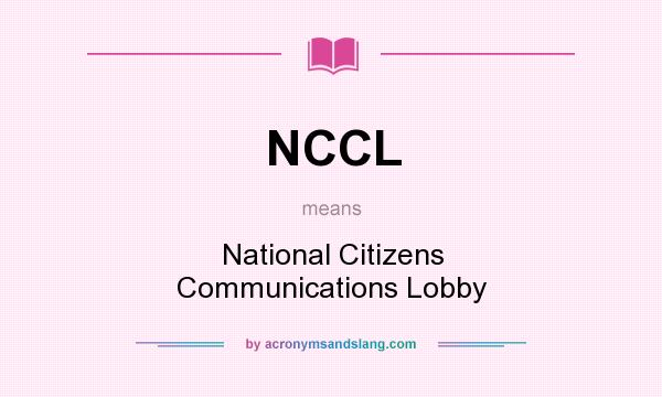 What does NCCL mean? It stands for National Citizens Communications Lobby