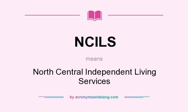 What does NCILS mean? It stands for North Central Independent Living Services