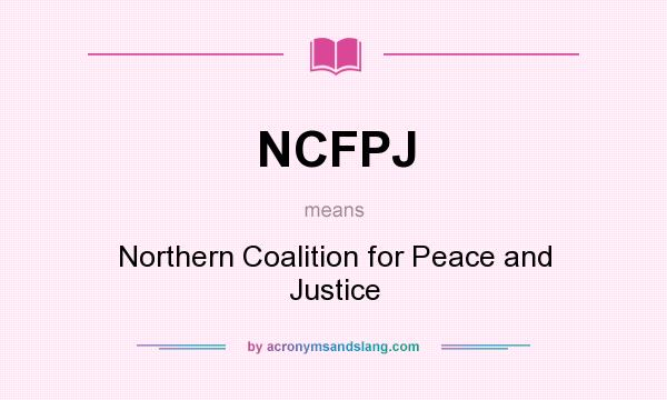 What does NCFPJ mean? It stands for Northern Coalition for Peace and Justice