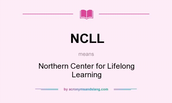 What does NCLL mean? It stands for Northern Center for Lifelong Learning