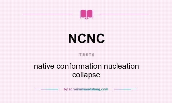 What does NCNC mean? It stands for native conformation nucleation collapse