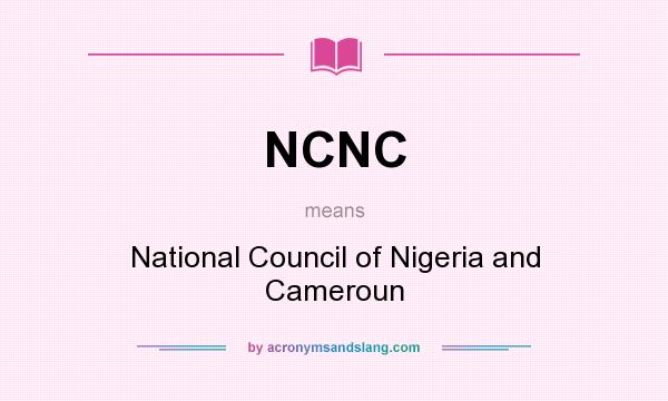 What does NCNC mean? It stands for National Council of Nigeria and Cameroun