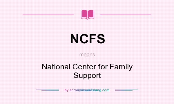 What does NCFS mean? It stands for National Center for Family Support
