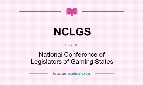 What does NCLGS mean? It stands for National Conference of Legislators of Gaming States