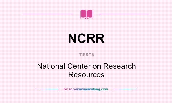 What does NCRR mean? It stands for National Center on Research Resources