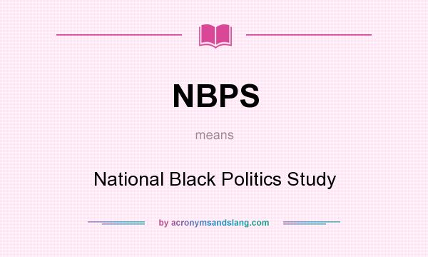 What does NBPS mean? It stands for National Black Politics Study