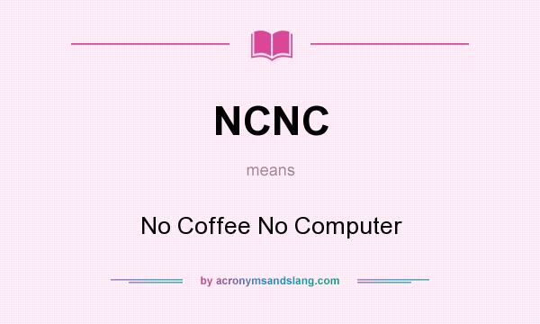 What does NCNC mean? It stands for No Coffee No Computer