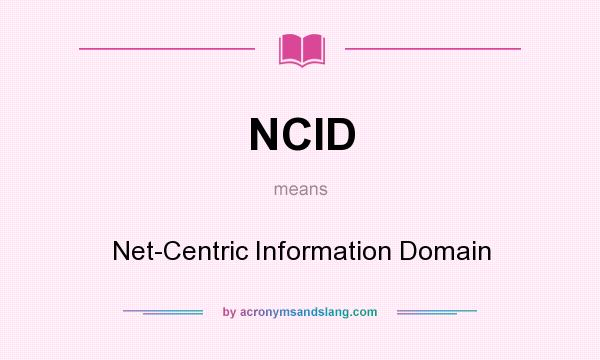 What does NCID mean? It stands for Net-Centric Information Domain