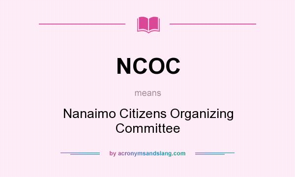 What does NCOC mean? It stands for Nanaimo Citizens Organizing Committee