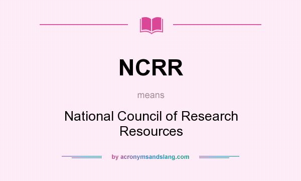 What does NCRR mean? It stands for National Council of Research Resources