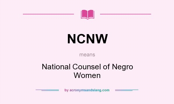 What does NCNW mean? It stands for National Counsel of Negro Women