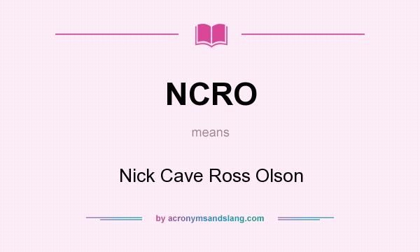 What does NCRO mean? It stands for Nick Cave Ross Olson