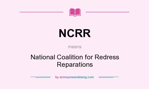 What does NCRR mean? It stands for National Coalition for Redress Reparations