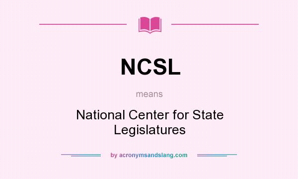 What does NCSL mean? It stands for National Center for State Legislatures
