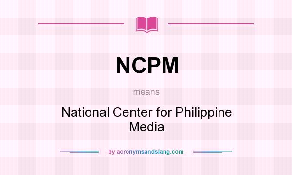What does NCPM mean? It stands for National Center for Philippine Media