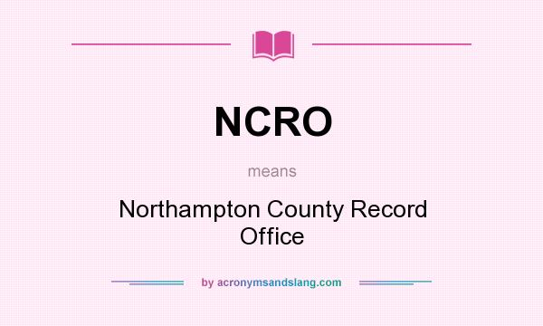 What does NCRO mean? It stands for Northampton County Record Office