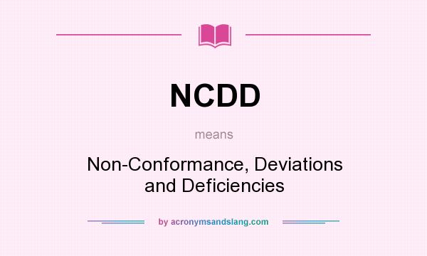What does NCDD mean? It stands for Non-Conformance, Deviations and Deficiencies