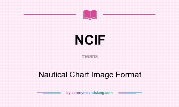 What does NCIF mean? It stands for Nautical Chart Image Format