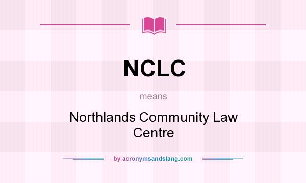 What does NCLC mean? It stands for Northlands Community Law Centre