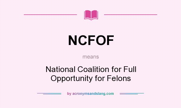 What does NCFOF mean? It stands for National Coalition for Full Opportunity for Felons