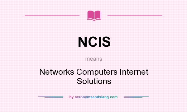 What does NCIS mean? It stands for Networks Computers Internet Solutions
