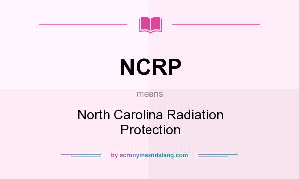 What does NCRP mean? It stands for North Carolina Radiation Protection