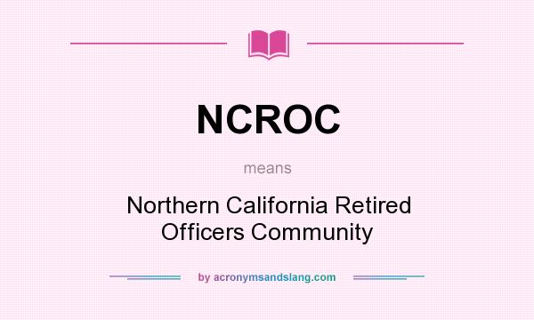 What does NCROC mean? It stands for Northern California Retired Officers Community