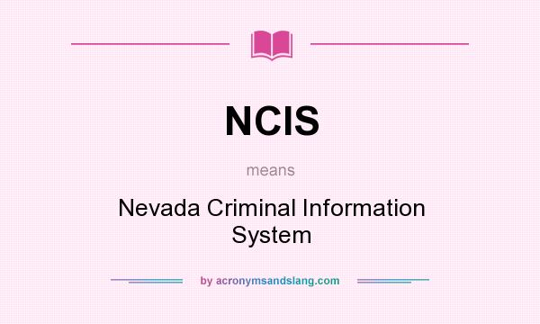 What does NCIS mean? It stands for Nevada Criminal Information System