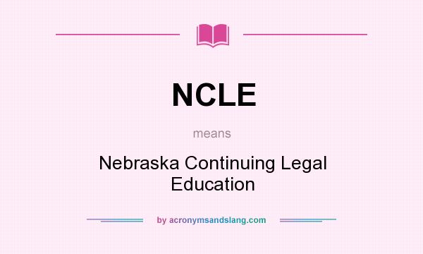 What does NCLE mean? It stands for Nebraska Continuing Legal Education