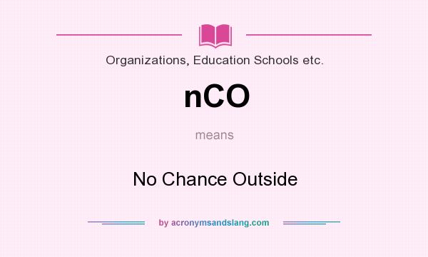 What does nCO mean? It stands for No Chance Outside