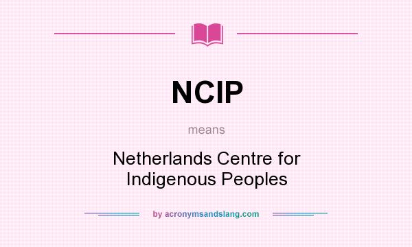 What does NCIP mean? It stands for Netherlands Centre for Indigenous Peoples