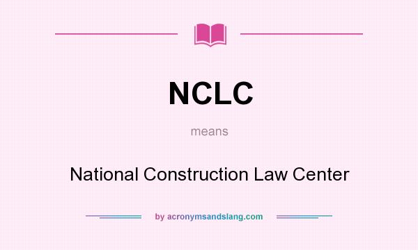 What does NCLC mean? It stands for National Construction Law Center